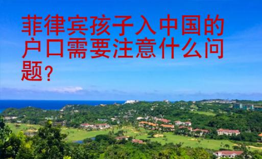 菲律賓孩子入中國(guó)的戶口需要注意什么問(wèn)題