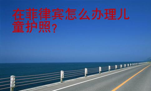 在菲律賓怎么辦理兒童護(hù)照