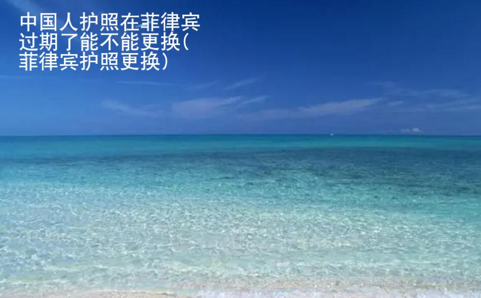 中國人<strong>護照</strong>在菲律賓過期了能不能更換(菲律賓護照更換)