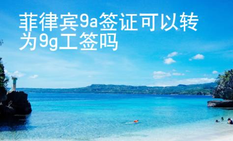 菲律賓9a簽證可以轉(zhuǎn)為9g工簽嗎